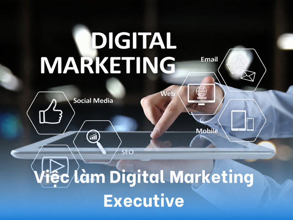 Nhân viên DIGITAL MARKETING EXECUTIVE thu nhập 10 triệu- 20 triệu